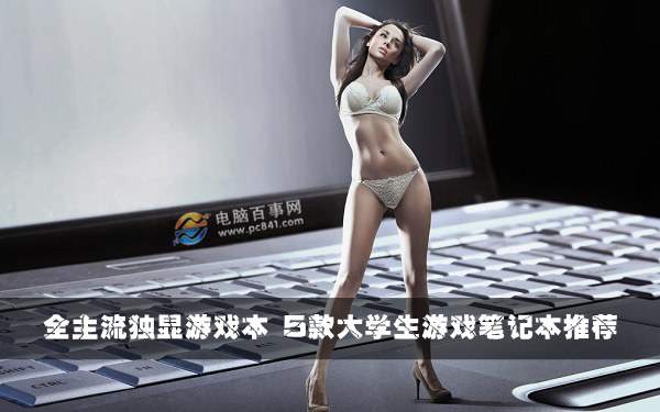 全主流独显游戏本 5款大学生游戏笔记本推荐